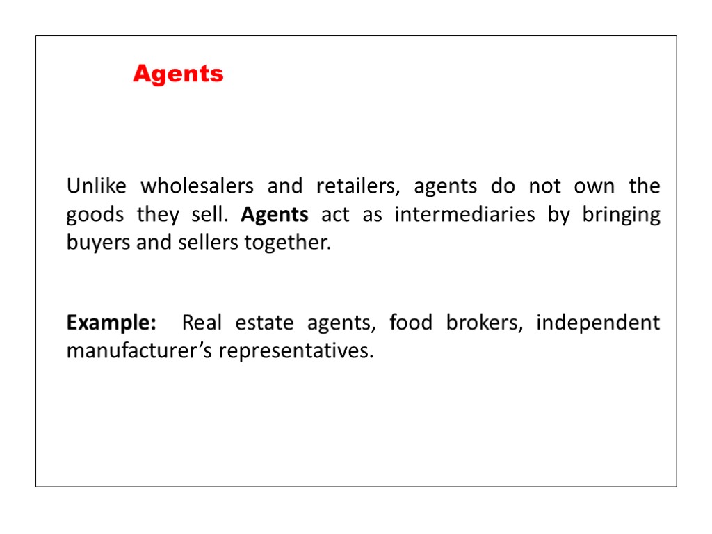 Unlike wholesalers and retailers, agents do not own the goods they sell. Agents act